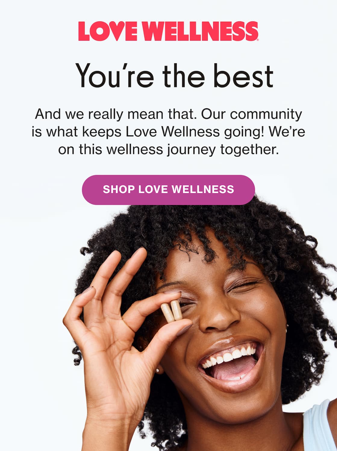 LOVE WELLNESS | You're the best | And we really mean that. Our community is what keeps Love Wellness going! We're on this wellness journey together. | SHOP LOVE WELLNESS