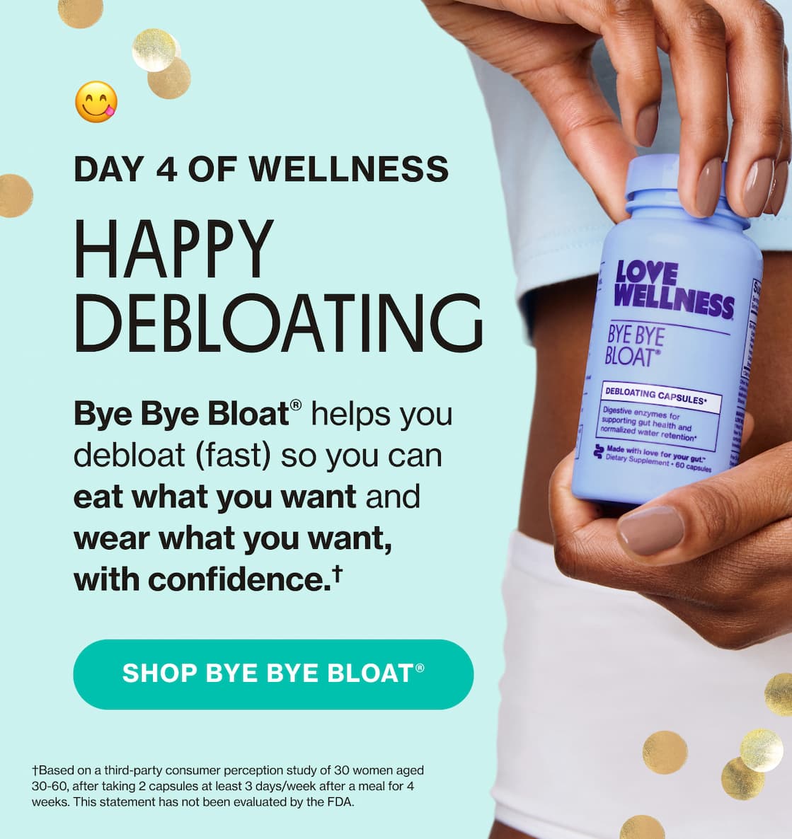DAY 4 OF WELLNESS | HAPPY DEBLOATING | Bye Bye Bloat helps you debloat (fast) so you can eat what you want and wear what you want, with confidence. | SHOP BYE BYE BLOAT