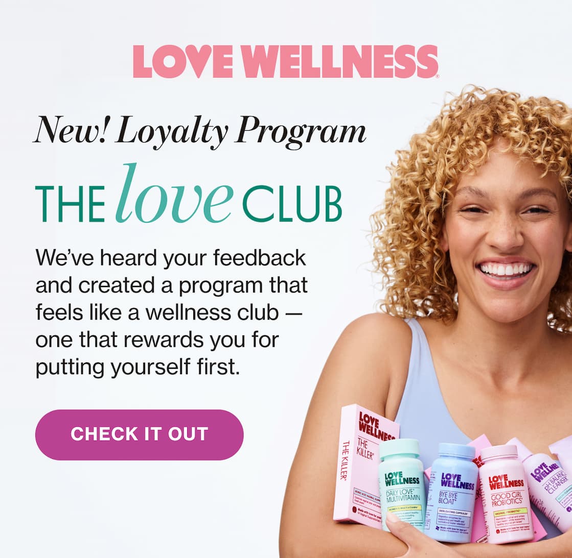 LOVE WELLNESS | New! Loyalty Program | THE love CLUB | We've heard your feedback and created a program that feels like a wellness club — one that rewards you for putting yourself first. | CHECK IT OUT