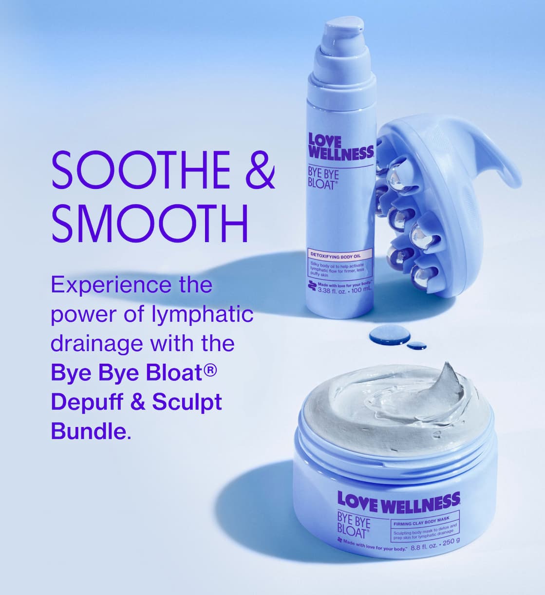 SOOTHE & SMOOTH | Experience the power of lymphatic drainage with the Bye Bye Bloat Depuff & Sculpt Bundle. SOOTHE & SMOOTH | Experience the power of lymphatic drainage with the Bye Bye Bloat Depuff & Sculpt Bundle.