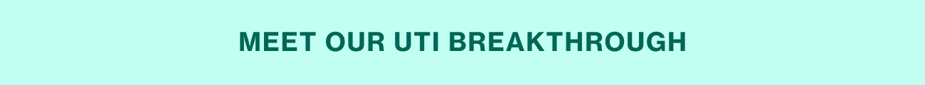 MEET OUR UTI BREAKTHROUGH