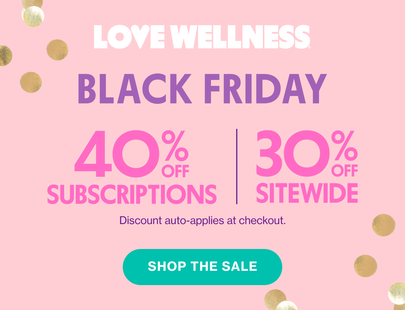LOVE WELLNESS | BLACK FRIDAY | 40% OFF SUBSCRIPTIONS | 30% OFF SITEWIDE | SHOP THE SALE