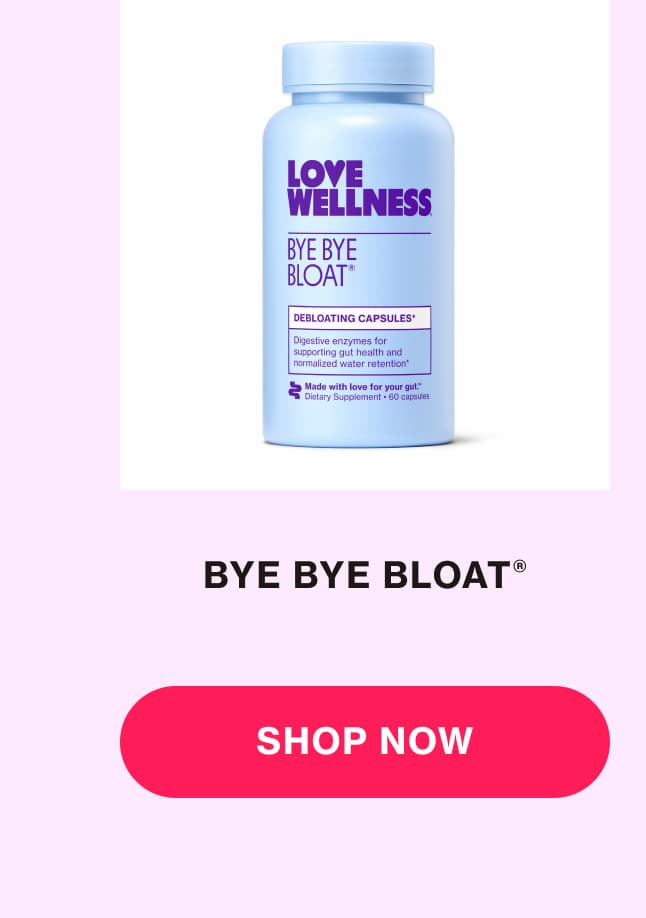 BYE BYE BLOAT BYE BYE BLOAT