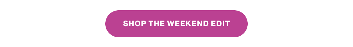 SHOP THE WEEKEND EDIT