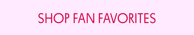 SHOP FAN FAVORITES