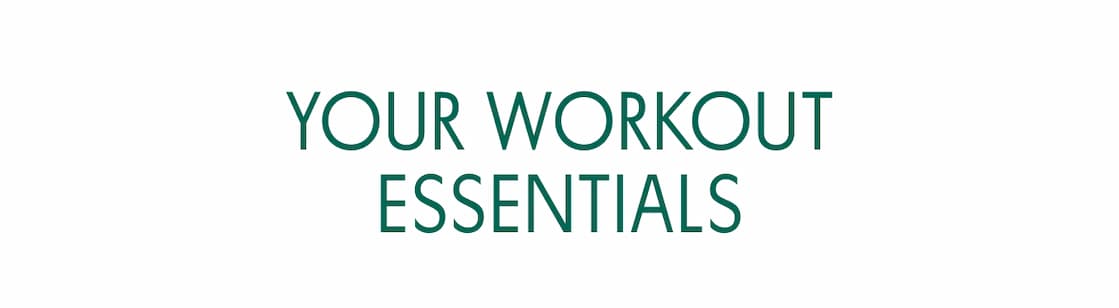 YOUR WORKOUT ESSENTIALS