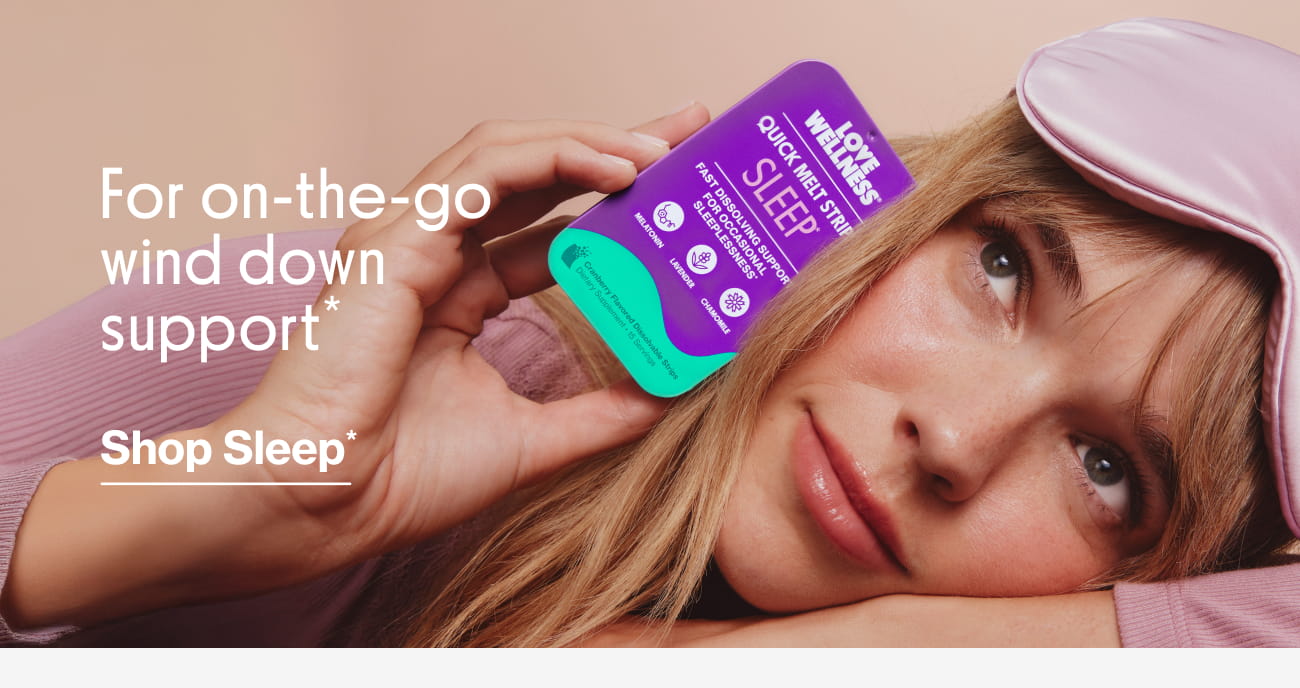For on-the-go wind down support* Shop Sleep*