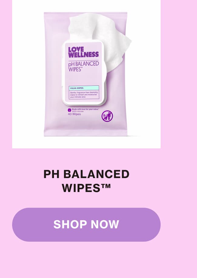 pH BALANCED WIPES | SHOP NOW pH BALANCED WIPES | SHOP NOW
