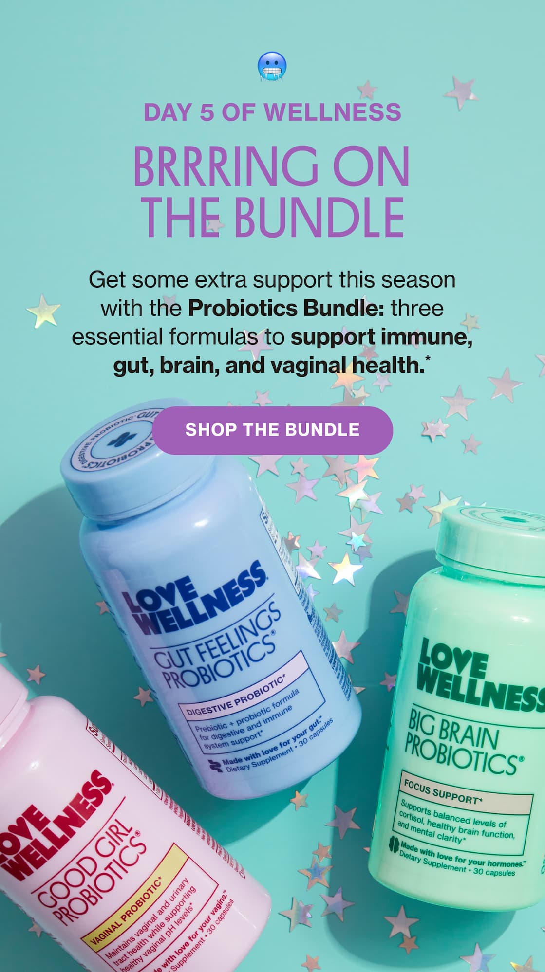 DAY 5 OF WELLNESS | BRRRING ON THE BUNDLE | Get some extra support this season with the Probiotics Bundle: three essential formulas to support immune, gut, brain, and vaginal health.* | SHOP THE BUNDLE