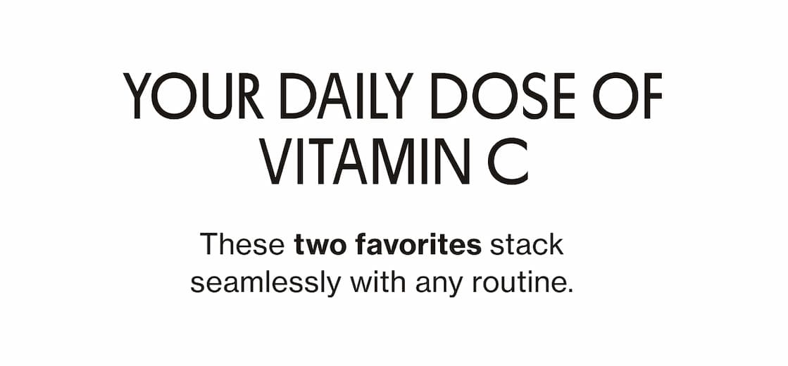 YOUR DAILY DOSE OF VITAMIN C | These two favorites stack seamlessly with any routine.