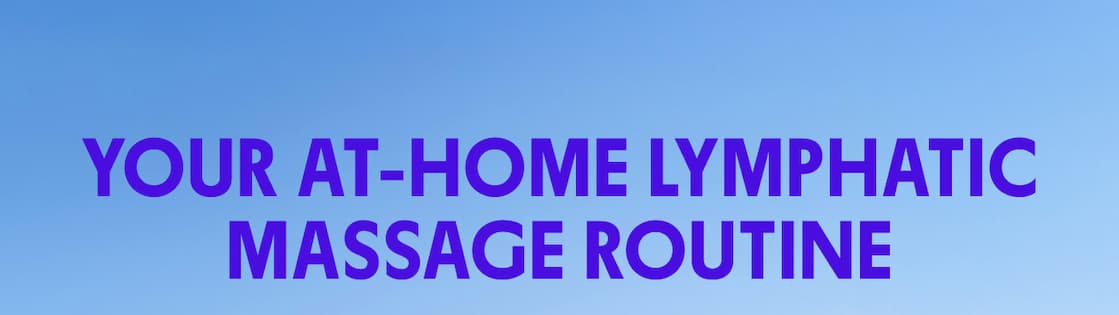 YOUR AT-HOME LYMPHATIC MASSAGE ROUTINE