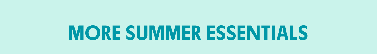 MORE SUMMER ESSENTIALS