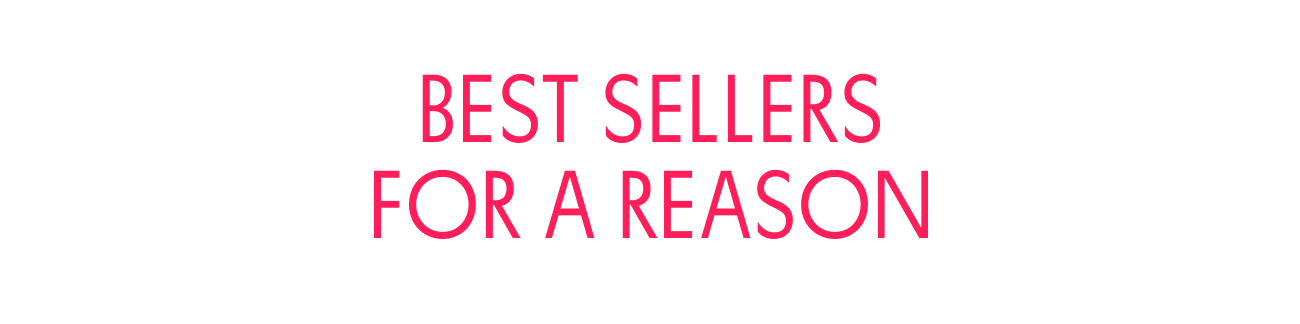 BEST SELLERS FOR A REASON