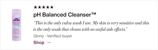 “This is the only vulva wash I use. My skin is very sensitive and this is the only wash that cleans with no awful side effects.”