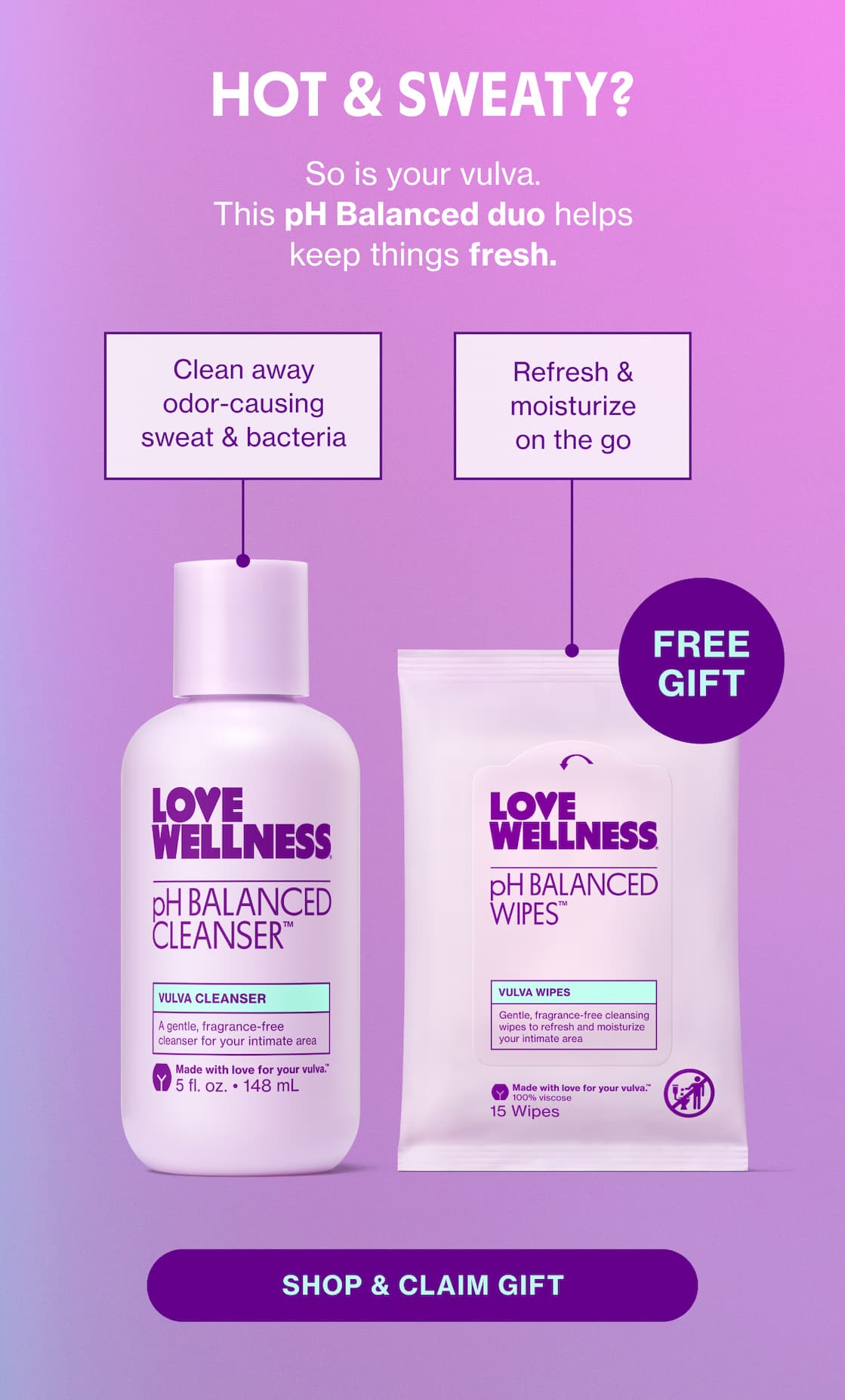 HOT & SWEATY? So is your vulva. This pH Balanced duo helps keep things fresh. | SHOP & CLAIM GIFT HOT & SWEATY? So is your vulva. This pH Balanced duo helps keep things fresh. | SHOP & CLAIM GIFT
