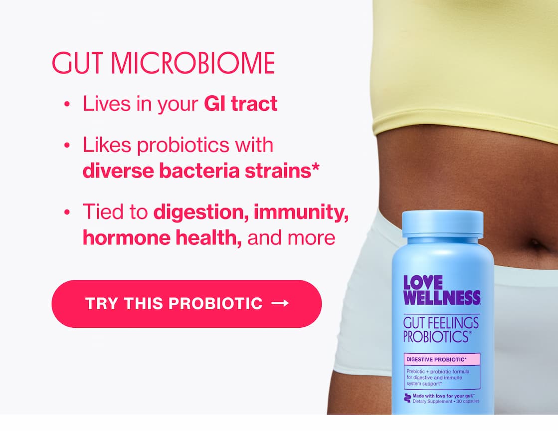 GUT MICROBIOME | Lives in your GI tract | Likes probiotics with diverse bacteria strains* | Tied to digestion, immunity, hormone health, and more | TRY THIS PROBIOTIC GUT MICROBIOME | Lives in your GI tract | Likes probiotics with diverse bacteria strains* | Tied to digestion, immunity, hormone health, and more | TRY THIS PROBIOTIC