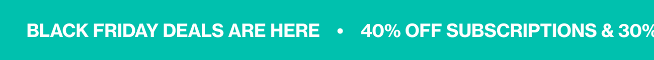 BLACK FRIDAY DEALS ARE HERE | 40% OFF SUBSCRIPTIONS & 30% OFF SITEWIDE!