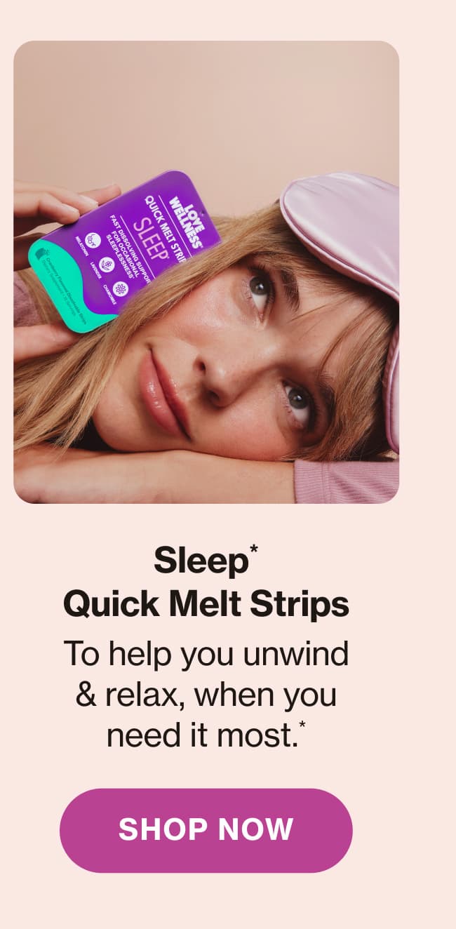 Sleep* Quick Melt Strips To help you unwind & relax, when you need it most.* Shop Now