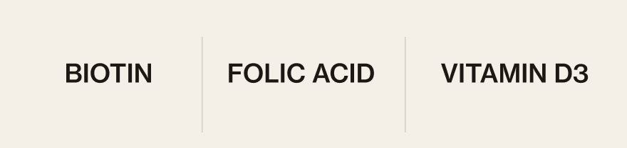 Ingredients: Biotin, Folic Acid, Vitamin D3