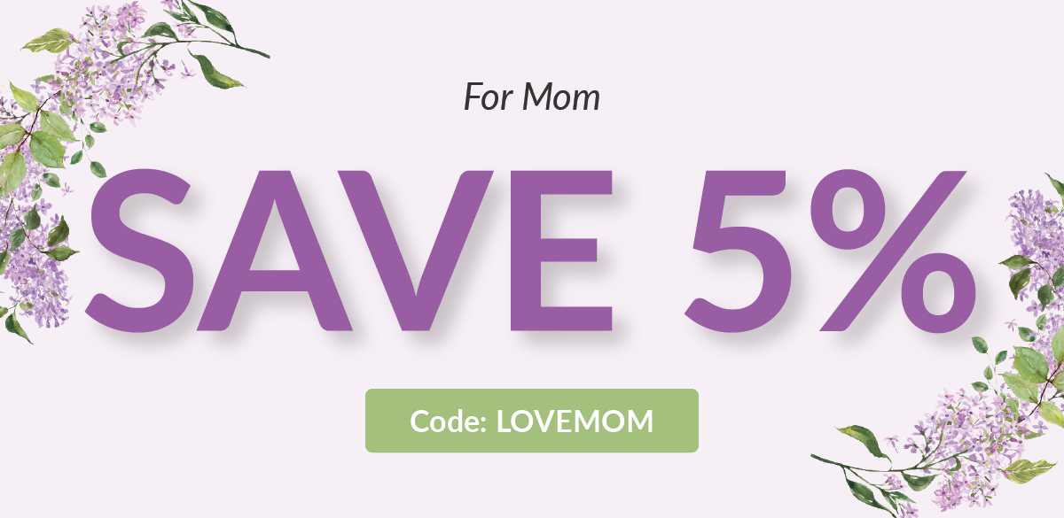 For Mom - Save 5% - Code: LOVEMOM