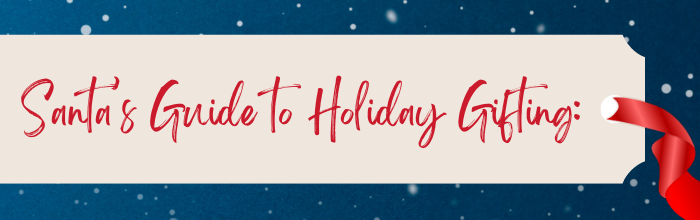 SANTA&rsquo;S GUIDE TO HOLIDAY GIFTING