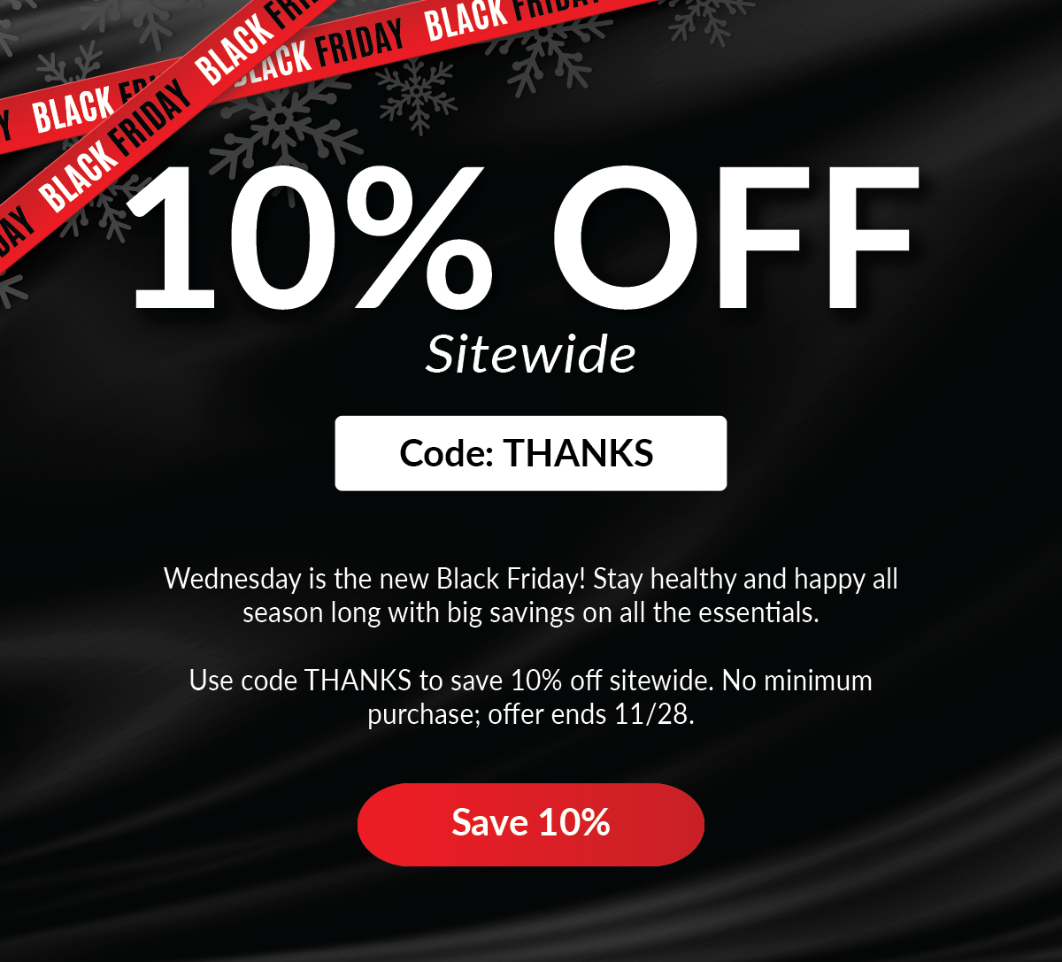 10% Off Sitewide | Code: THANKS | Wednesday is the new Black Friday! Stay healthy and happy all season long with big savings on all the essentials. Use code THANKS to save 10% off sitewide. No minimum purchase; offer ends 11/28.