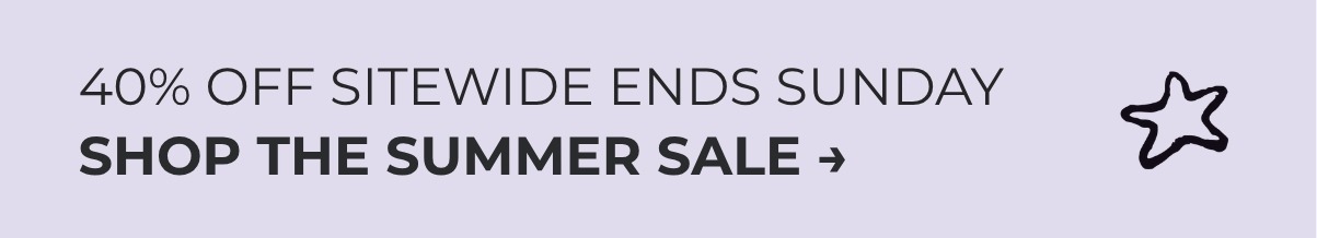 TAKE 40% OFF SITEWIDE DURING THE SUMMER SALE