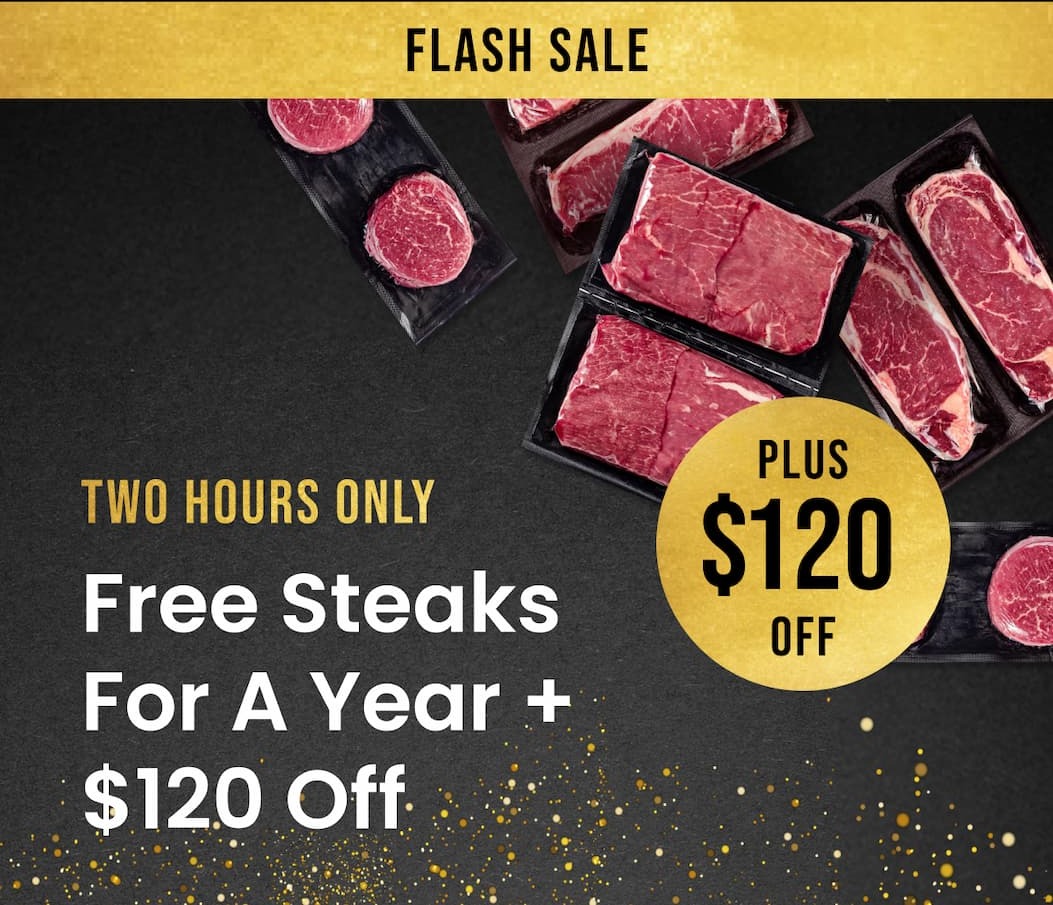 FLASH SALE TWO HOURS ONLY | Free Steaks For A year + $120 Off