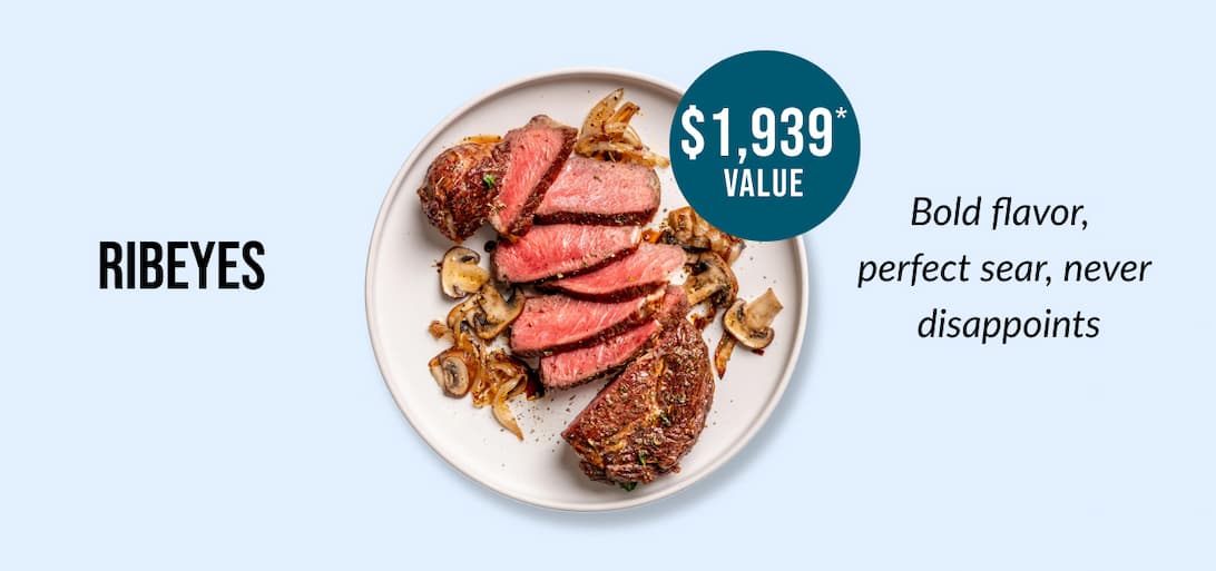 RIBEYES - $1,939* VALUE - Bold flavor, perfect sear, never disappoints. 