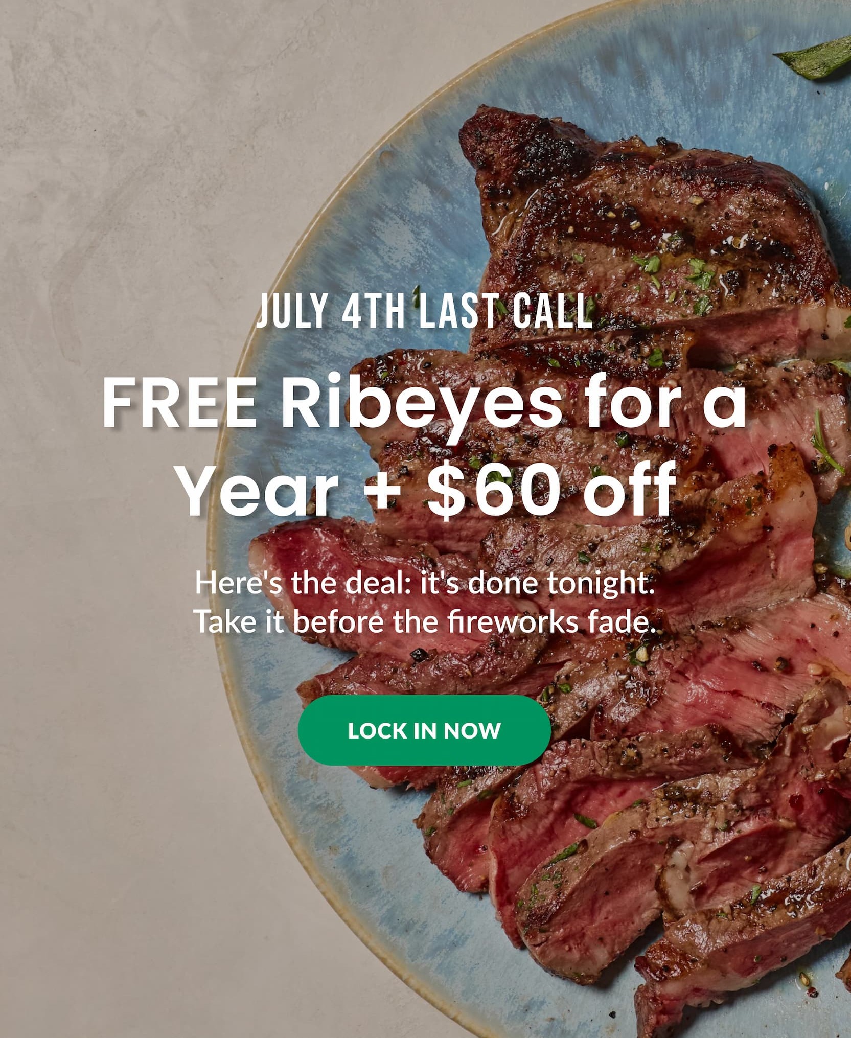 JULY 4TH LAST CALL: FREE Ribeyes for a Year + $60 OFF | LOCK IN NOW