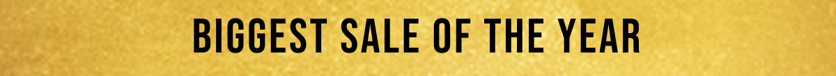 BIGGEST SALE OF THE YEAR