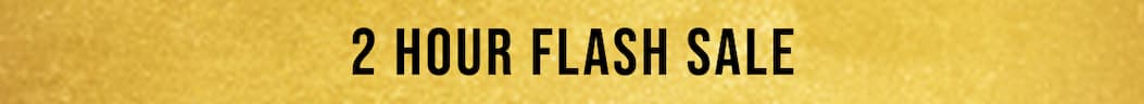 FLASH SALE | 2 HOURS ONLY