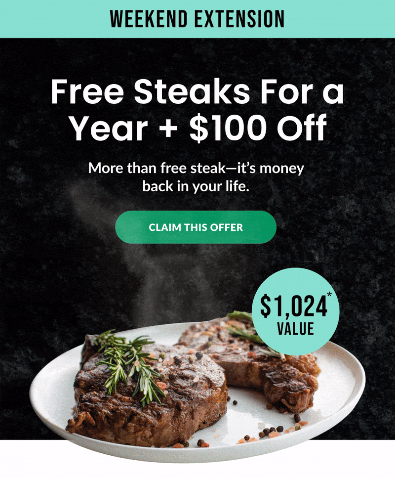 WEEKEND EXTENSION | Free Steaks for a year + $100 off | CLAIM THIS OFFER