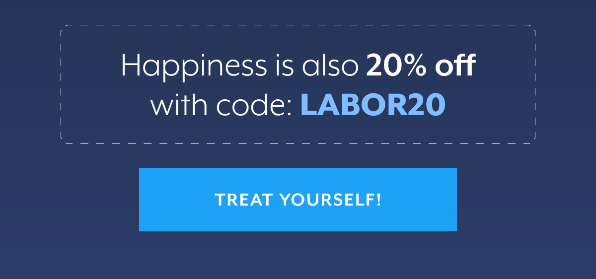 Happiness is also 20% off with code: LABOR20