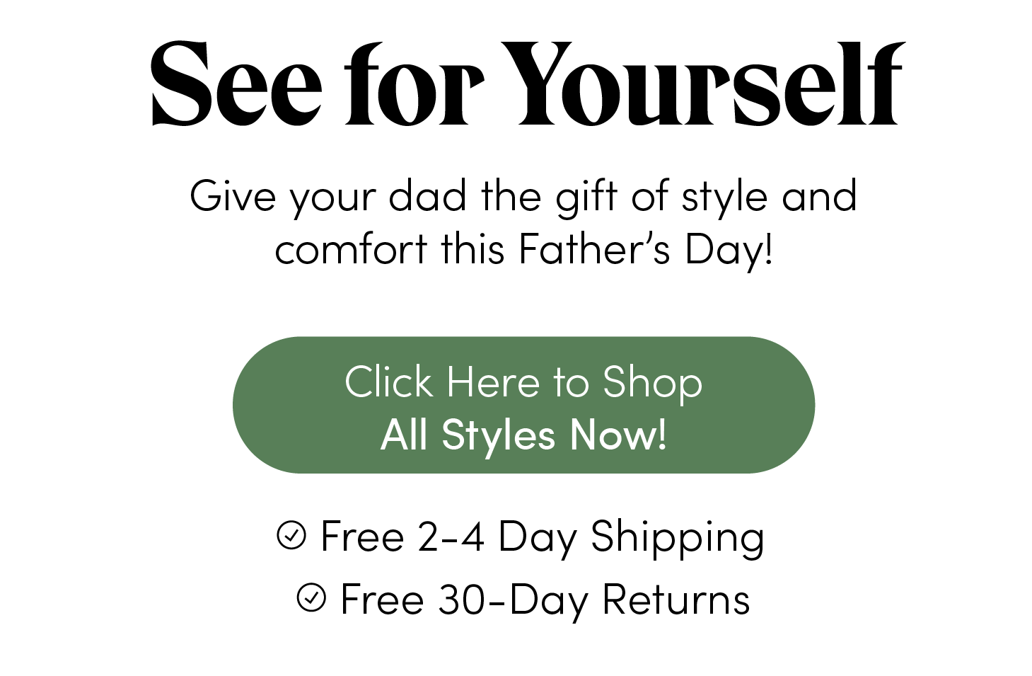 See for yourself. Give your dad the gift of style and comfort this Father's Day!. Click Here to Shop All Styles Now!