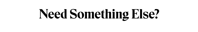 Need Something Else? Shop All Collections
