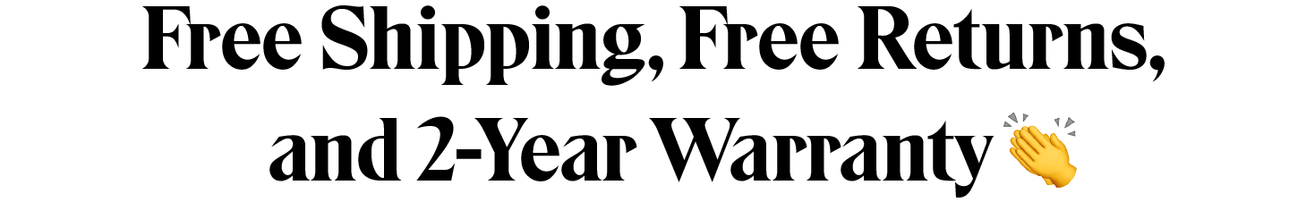 Free Shipping, Free Returns, and 2-Year Warranty!