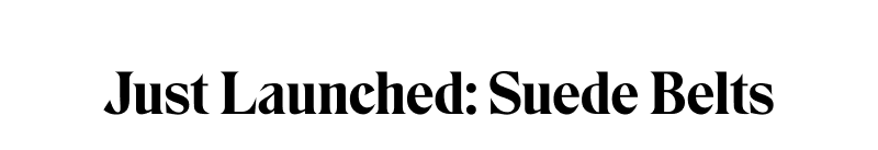 Just Launched: Suede Belts