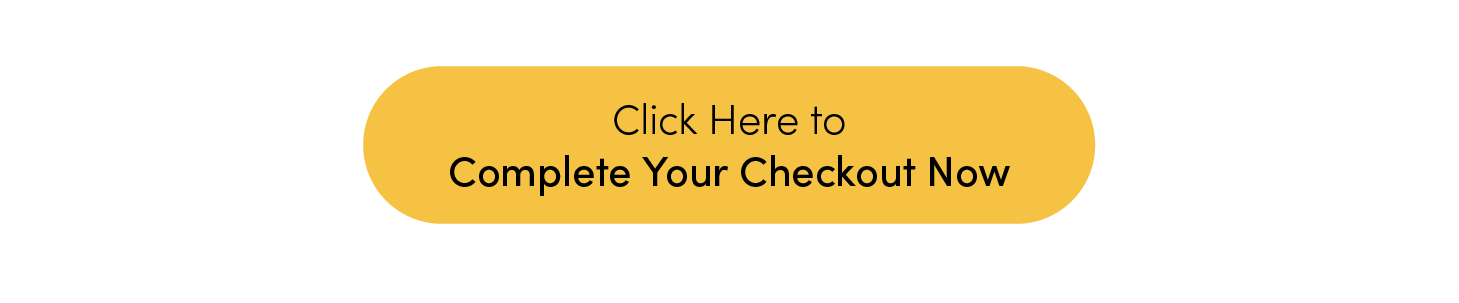 Click Here to Complete Your Checkout Now