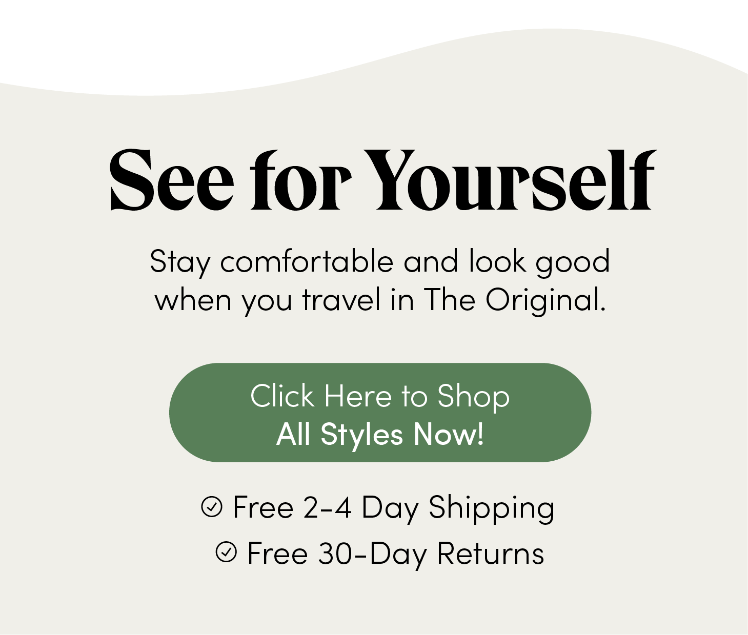See for yourself. Stay comfortable and look good when you travel in The Original. Click Here to Shop All Styles Now!