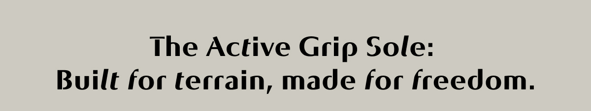 The Active Grip Sole: Built for terrain, made for freedom.