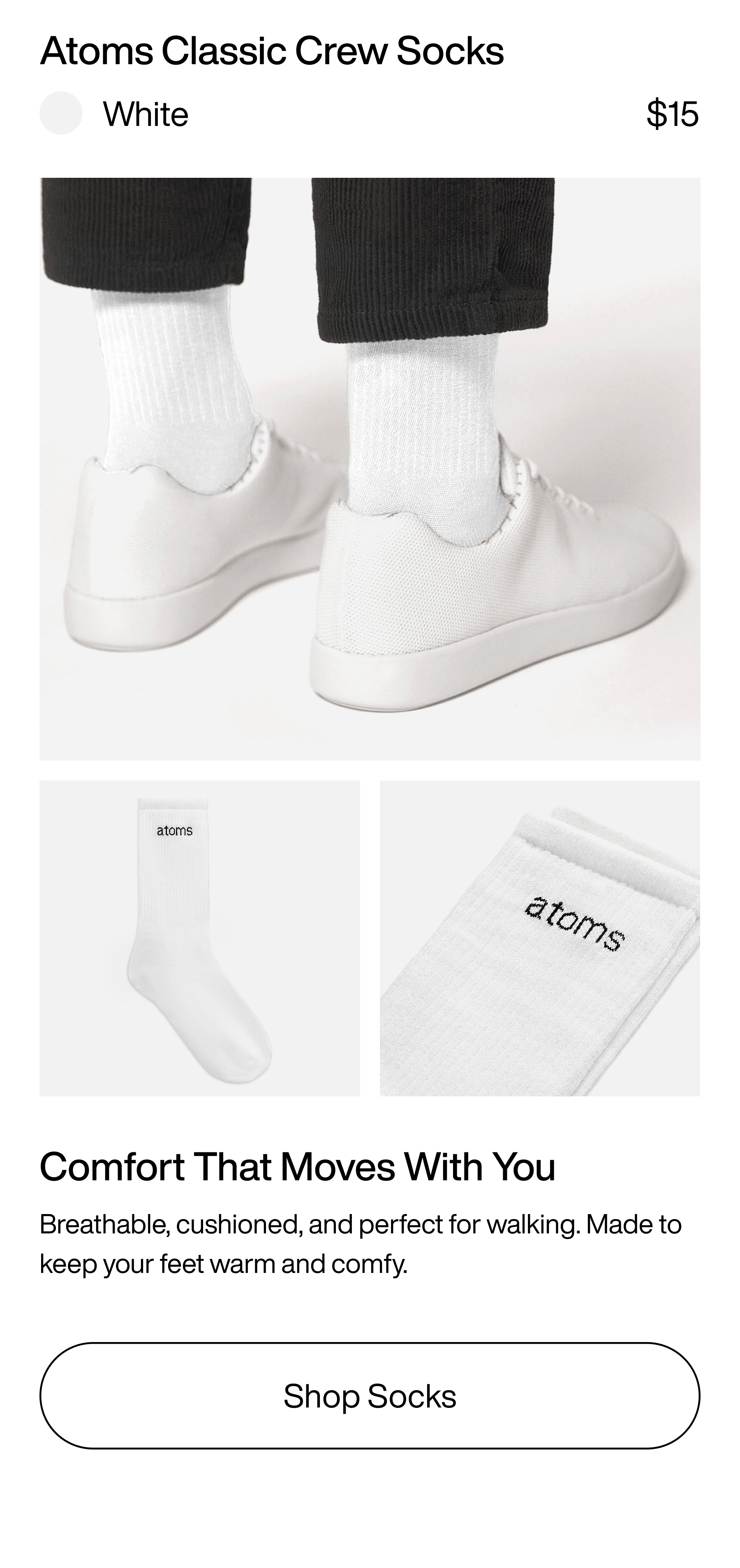 Atoms Classic Crew Socks, White $15. Comfort that moves with you. Breathable, cushioned, and perfect for walking. Made to keep your feet warm and cozy. Shop socks