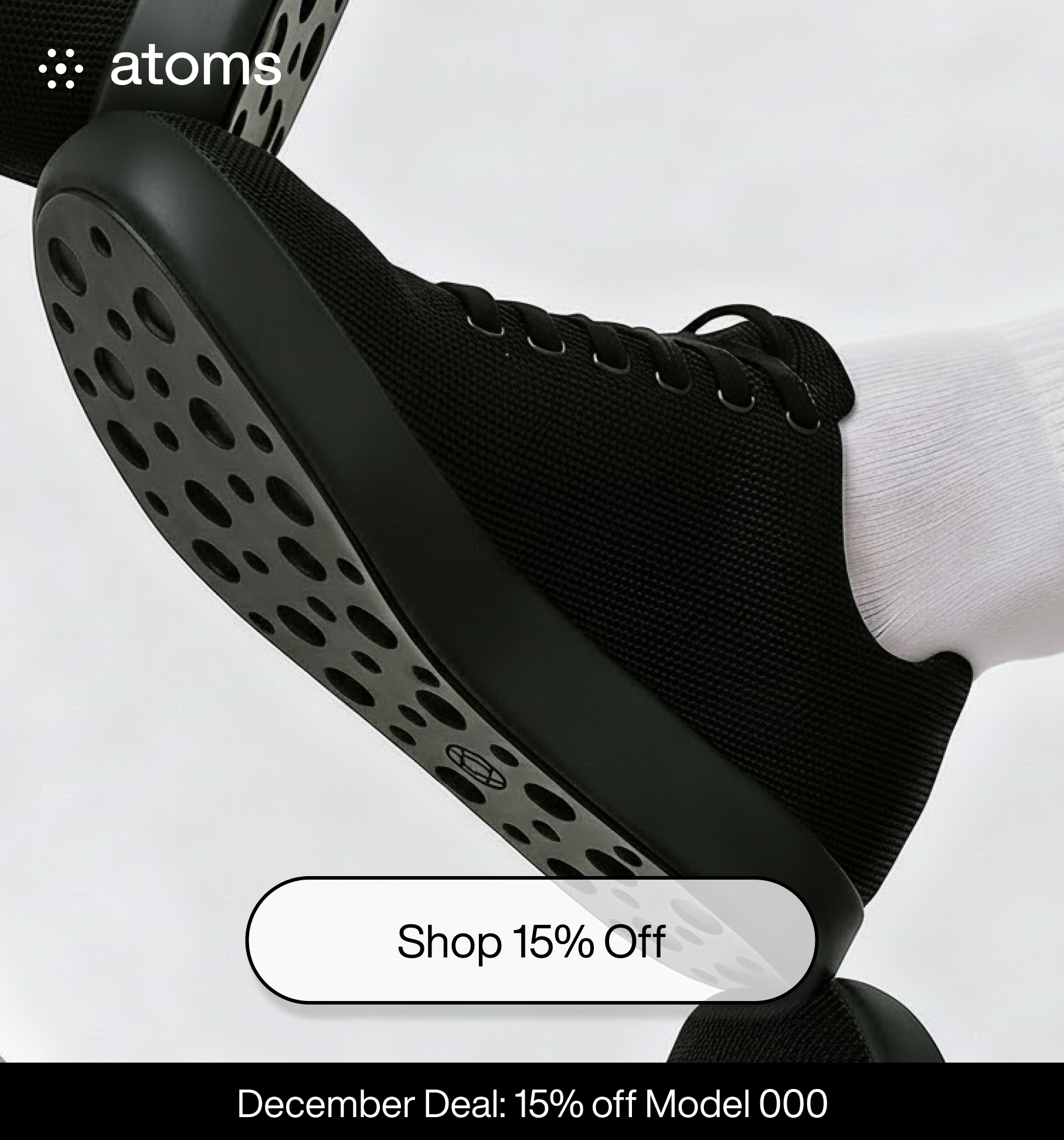 Atoms. Shop 15% off. December Deal: 15% off Model 000