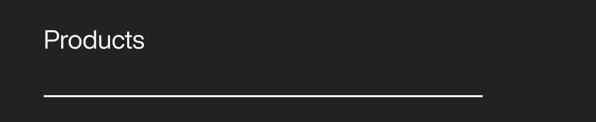 Dark background with the word 'Products' in white text, positioned above a white horizontal line, creating a clean and minimalist design."