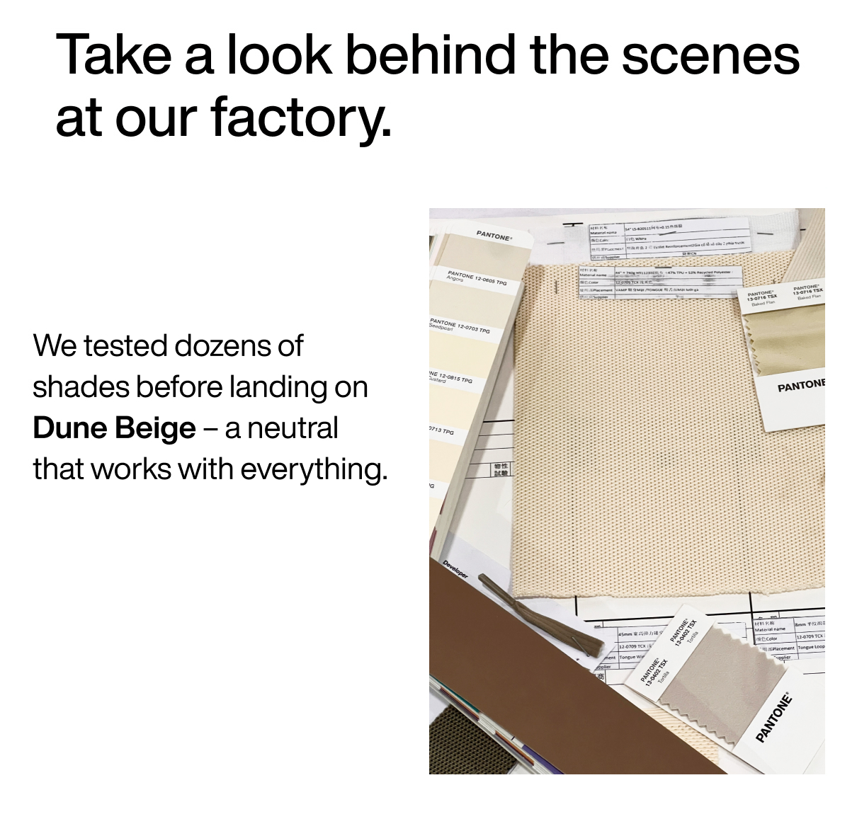 Take a look behind the scenes at our factory. We tested dozens of shades before landing on  Dune Beige – a neutral that works with everything.