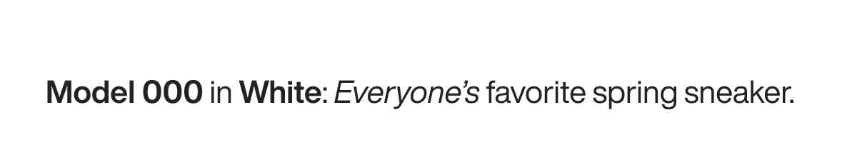 Model 000 in White: Everyone’s favorite spring sneaker.