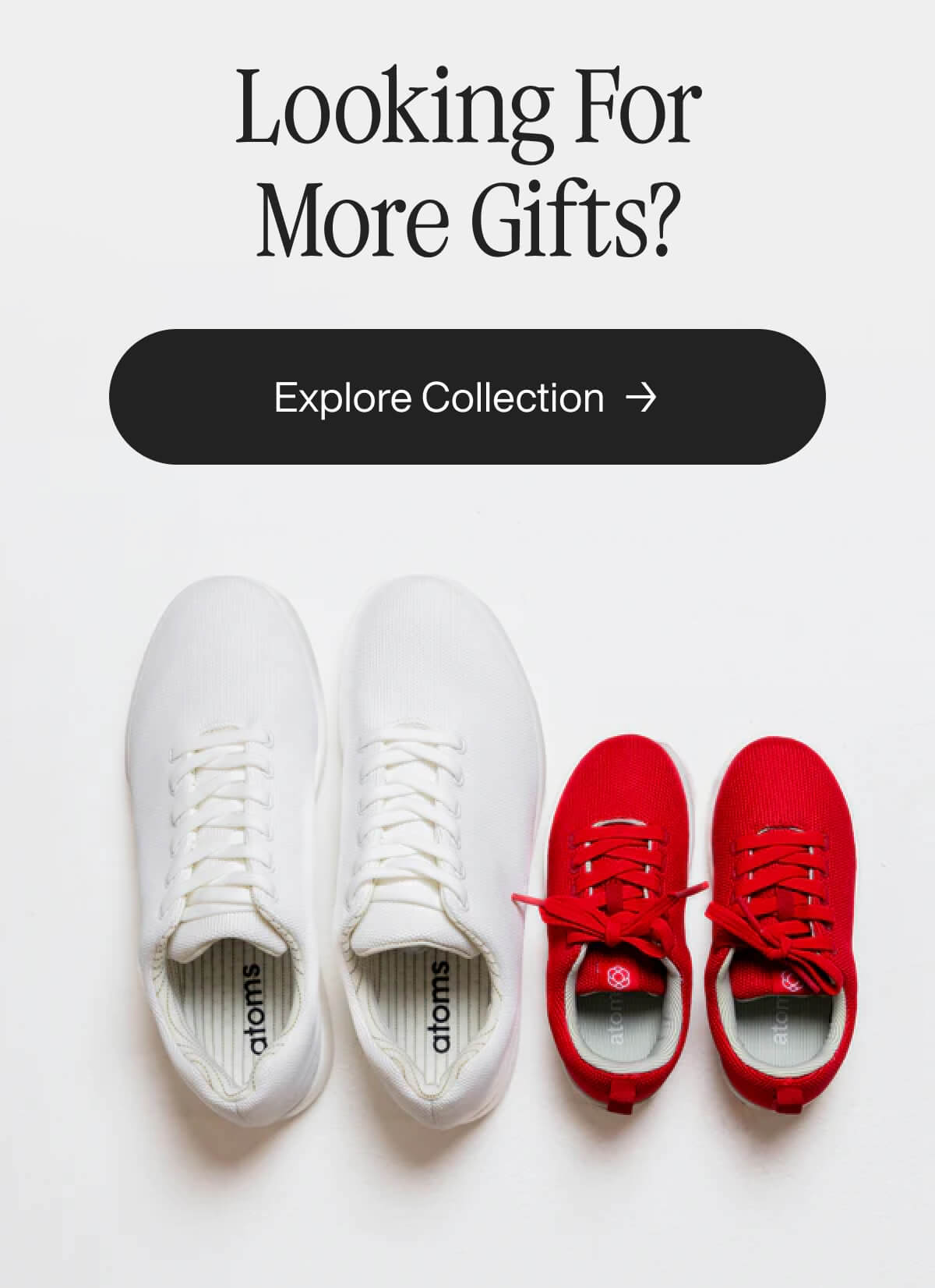 Alt text: "White adult sneakers and smaller red children's sneakers on a white background. Above is the text 'Looking For More Gifts?' and a button labeled 'Explore Collection.'"