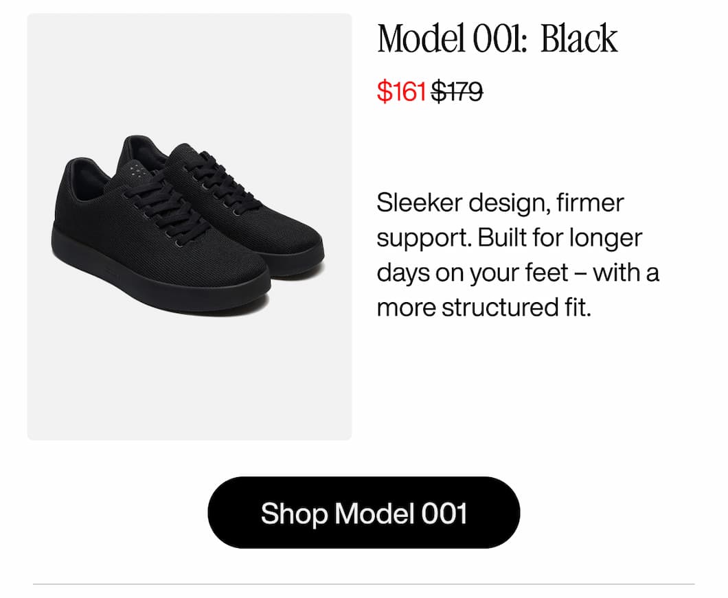 Model 001: Black– now $161 (was $179) Sleeker design, firmer support. Built for longer days on your feet – with a more structured fit. Shop Model 001 Model 001: Black– now $161 (was $179) Sleeker design, firmer support. Built for longer days on your feet – with a more structured fit. Shop Model 001
