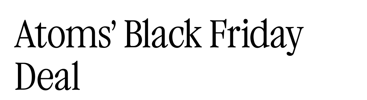 Atoms' Black Friday Deal