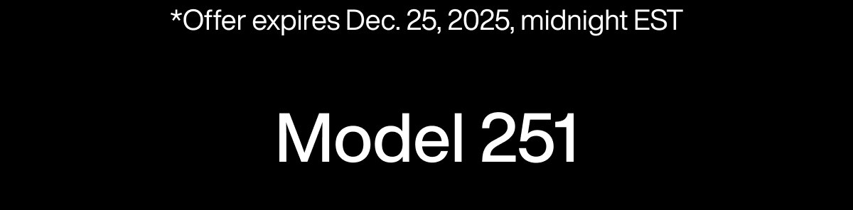 *Offer expires Dec. 25, 2025, midnight EST. Model 251